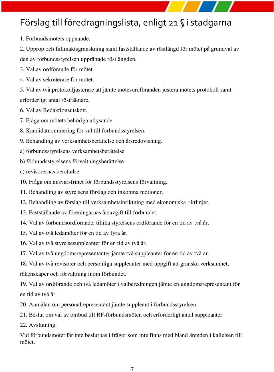 Val av Redaktionsutskott. 7. Fråga om mötets behöriga utlysande. 8. Kandidatnominering för val till förbundsstyrelsen. 9. Behandling av verksamhetsberättelse och årsredovisning.