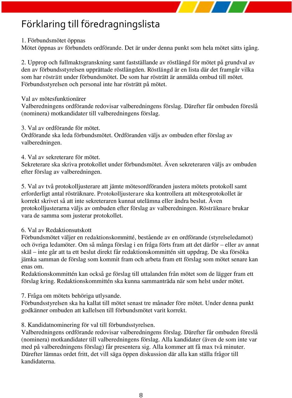 Röstlängd är en lista där det framgår vilka som har rösträtt under förbundsmötet. De som har rösträtt är anmälda ombud till mötet. Förbundsstyrelsen och personal inte har rösträtt på mötet.