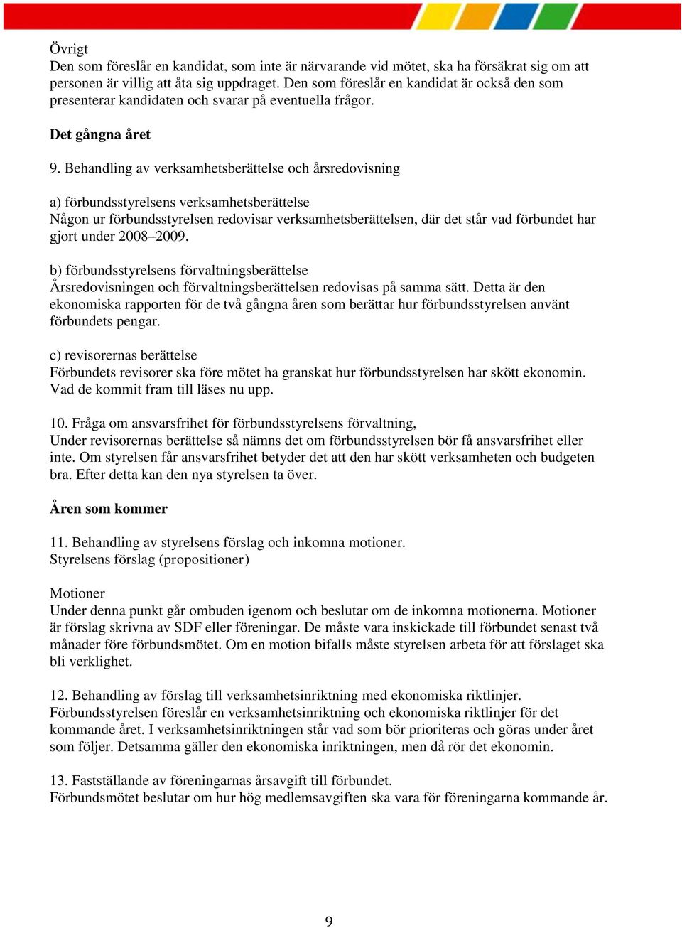 Behandling av verksamhetsberättelse och årsredovisning a) förbundsstyrelsens verksamhetsberättelse Någon ur förbundsstyrelsen redovisar verksamhetsberättelsen, där det står vad förbundet har gjort