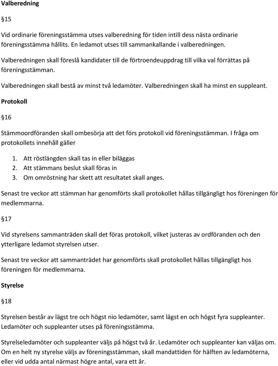 Valberedningen skall ha minst en suppleant. Protokoll 16 Stämmoordföranden skall ombesörja att det förs protokoll vid föreningsstämman. I fråga om protokollets innehåll gäller 1.