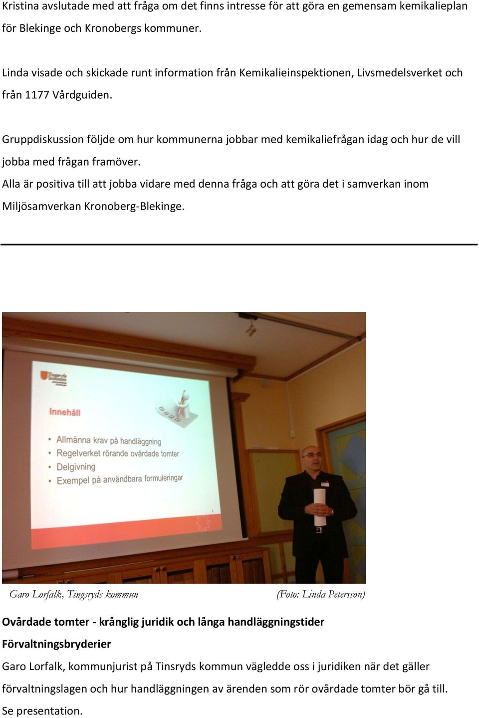 Gruppdiskussion följde om hur kommunerna jobbar med kemikaliefrågan idag och hur de vill jobba med frågan framöver.