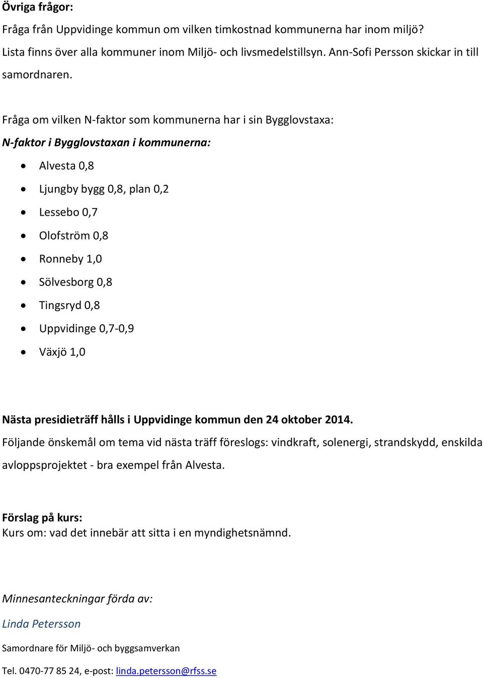 Fråga om vilken N-faktor som kommunerna har i sin Bygglovstaxa: N-faktor i Bygglovstaxan i kommunerna: Alvesta 0,8 Ljungby bygg 0,8, plan 0,2 Lessebo 0,7 Olofström 0,8 Ronneby 1,0 Sölvesborg 0,8