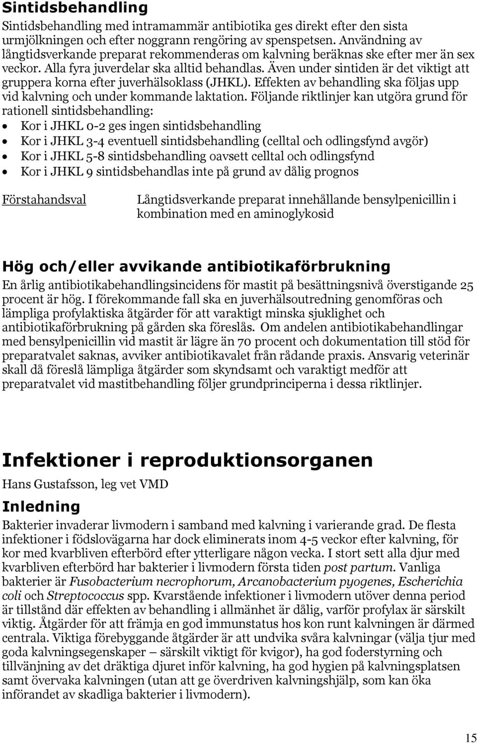 Även under sintiden är det viktigt att gruppera korna efter juverhälsoklass (JHKL). Effekten av behandling ska följas upp vid kalvning och under kommande laktation.