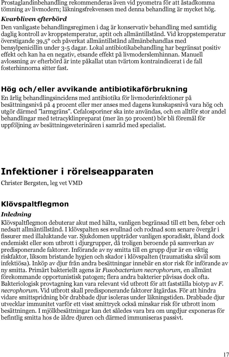 Vid kroppstemperatur överstigande 39,5 och påverkat allmäntillstånd allmänbehandlas med bensylpenicillin under 3-5 dagar.