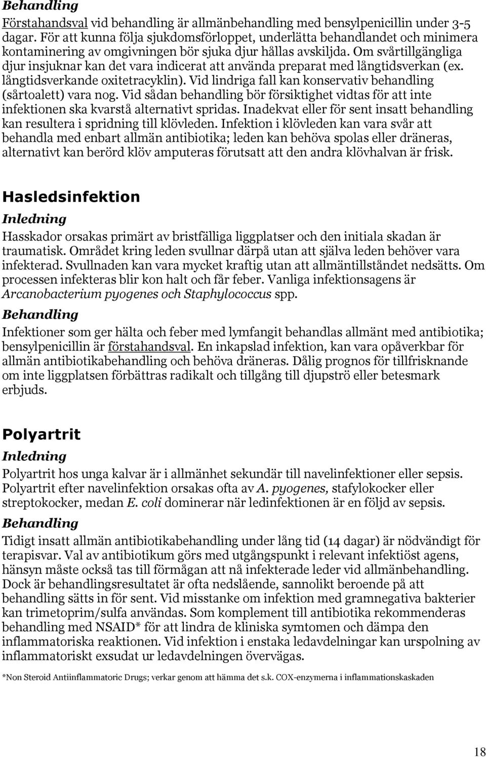 Om svårtillgängliga djur insjuknar kan det vara indicerat att använda preparat med långtidsverkan (ex. långtidsverkande oxitetracyklin).