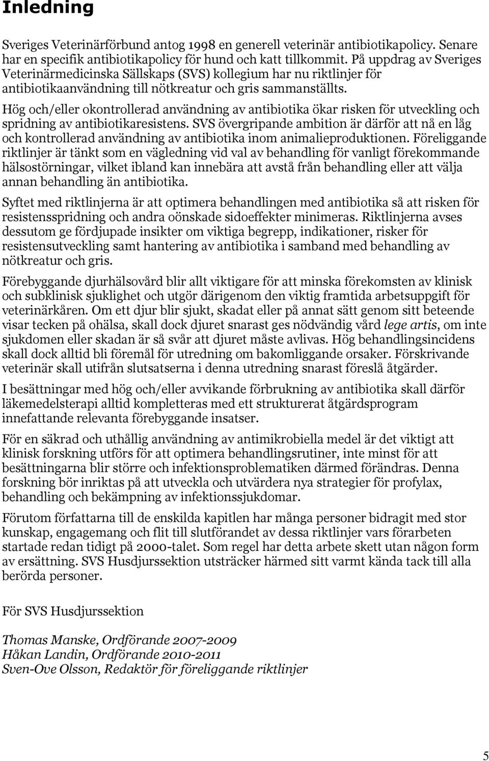 Hög och/eller okontrollerad användning av antibiotika ökar risken för utveckling och spridning av antibiotikaresistens.