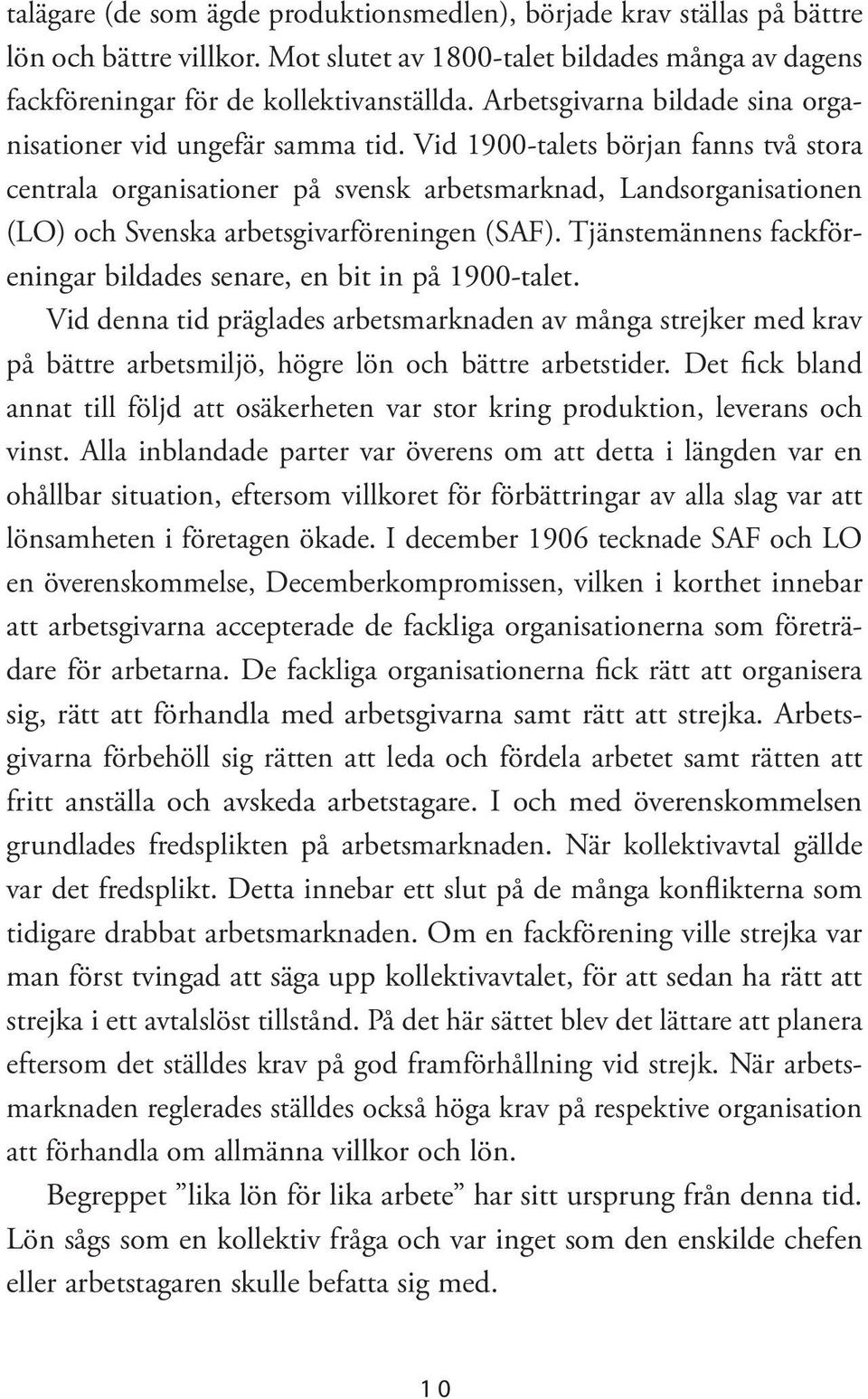 Vid 1900-talets början fanns två stora centrala organisationer på svensk arbetsmarknad, Landsorganisationen (LO) och Svenska arbetsgivarföreningen (SAF).