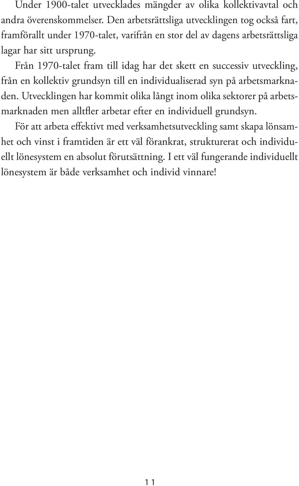 Från 1970-talet fram till idag har det skett en successiv utveckling, från en kollektiv grundsyn till en individualiserad syn på arbetsmarknaden.