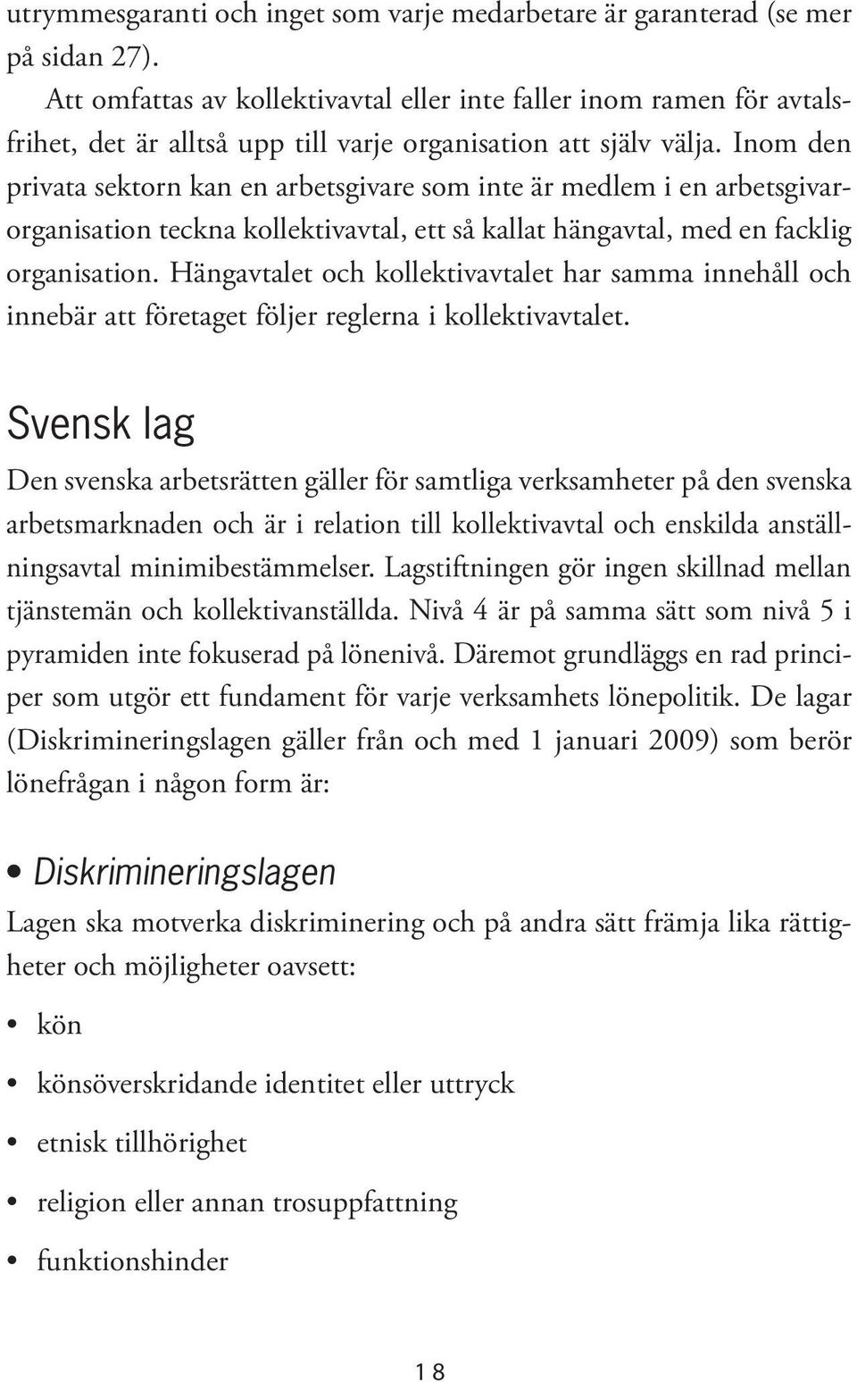 Inom den privata sektorn kan en arbetsgivare som inte är medlem i en arbetsgivarorganisation teckna kollektivavtal, ett så kallat hängavtal, med en facklig organisation.