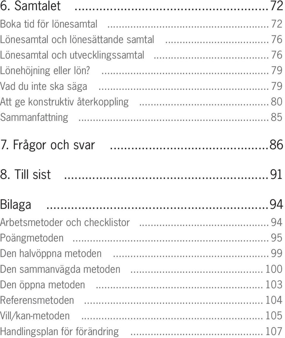 Frågor och svar...86 8. Till sist...91 Bilaga...94 Arbetsmetoder och checklistor... 94 Poängmetoden... 95 Den halvöppna metoden.