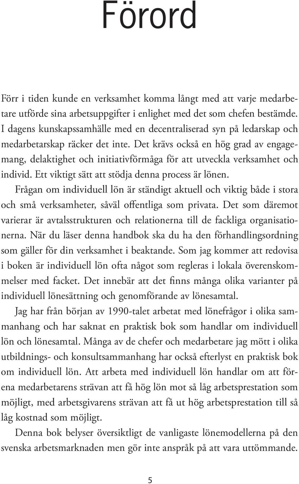 Det krävs också en hög grad av engagemang, delaktighet och initiativförmåga för att utveckla verksamhet och individ. Ett viktigt sätt att stödja denna process är lönen.