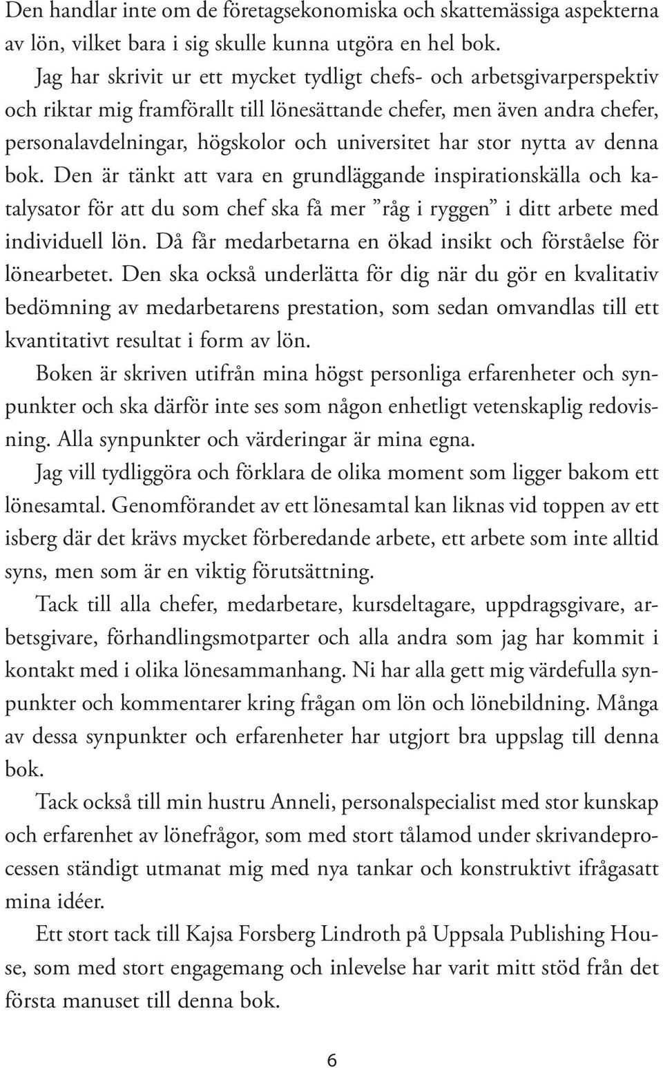 stor nytta av denna bok. Den är tänkt att vara en grundläggande inspirationskälla och katalysator för att du som chef ska få mer råg i ryggen i ditt arbete med individuell lön.