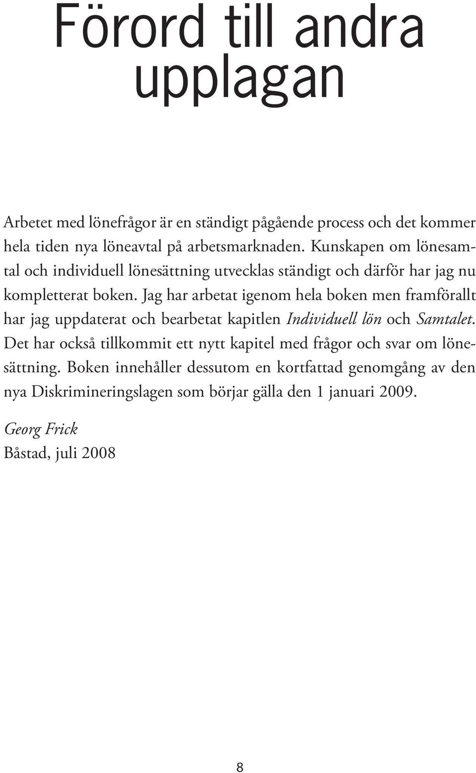 Jag har arbetat igenom hela boken men framförallt har jag uppdaterat och bearbetat kapitlen Individuell lön och Samtalet.