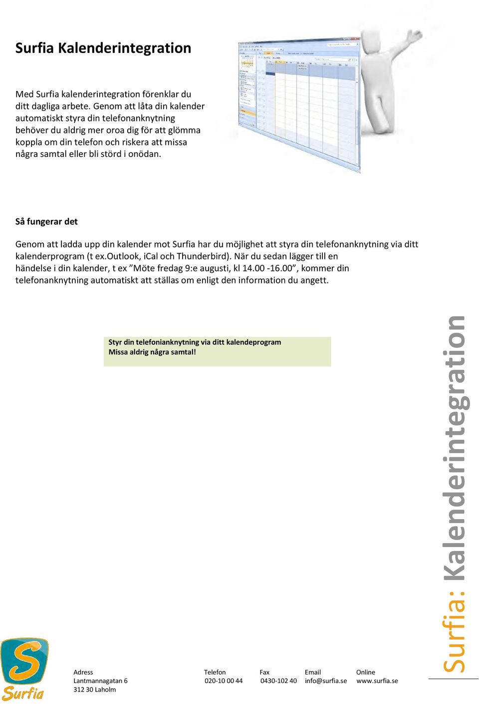 onödan. Så fungerar det Genom att ladda upp din kalender mot Surfia har du möjlighet att styra din telefonanknytning via ditt kalenderprogram (t ex.outlook, ical och Thunderbird).