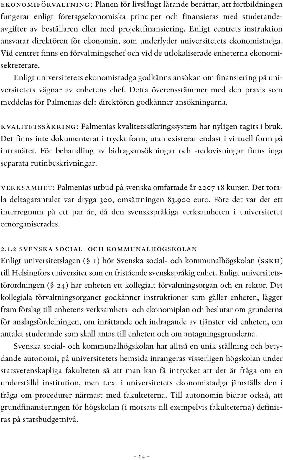 Vid centret finns en förvaltningschef och vid de utlokaliserade enheterna ekonomisekreterare.