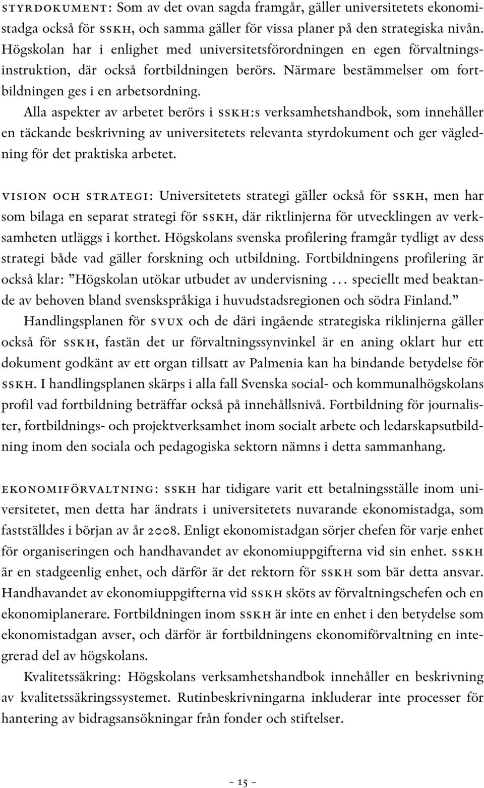 Alla aspekter av arbetet berörs i sskh:s verksamhetshandbok, som innehåller en täckande beskrivning av universitetets relevanta styrdokument och ger vägledning för det praktiska arbetet.