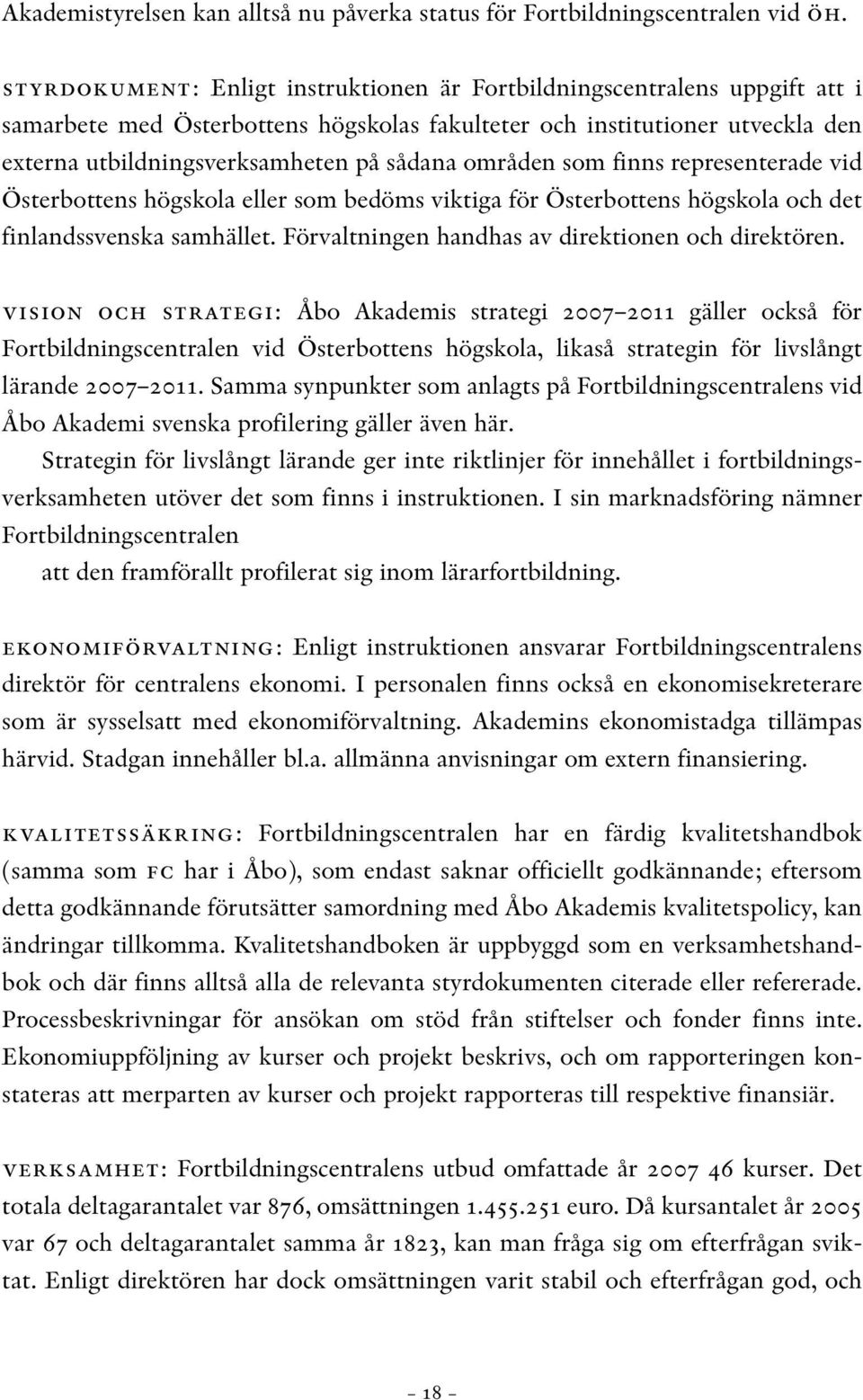 områden som finns representerade vid Österbottens högskola eller som bedöms viktiga för Österbottens högskola och det finlandssvenska samhället. Förvaltningen handhas av direktionen och direktören.