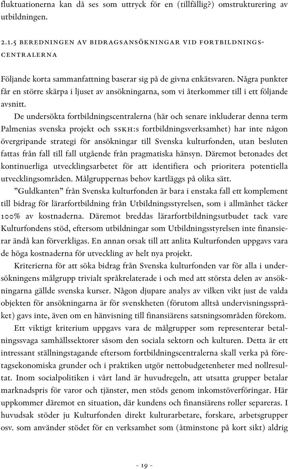 Några punkter får en större skärpa i ljuset av ansökningarna, som vi återkommer till i ett följande avsnitt.