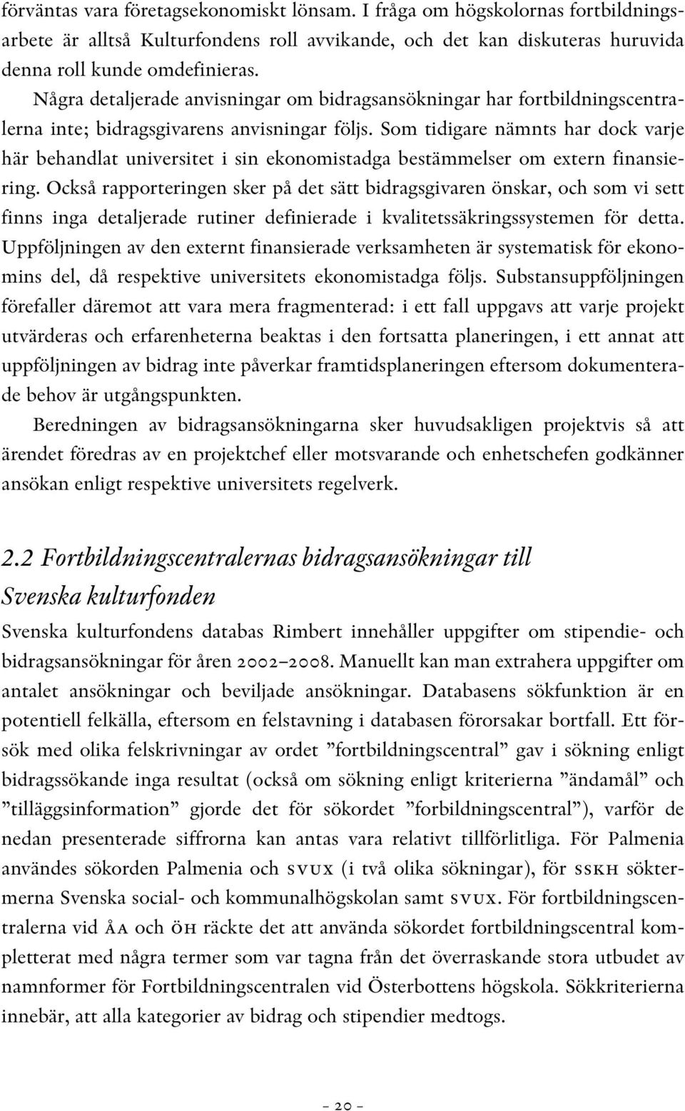 Som tidigare nämnts har dock varje här behandlat universitet i sin ekonomistadga bestämmelser om extern finansiering.