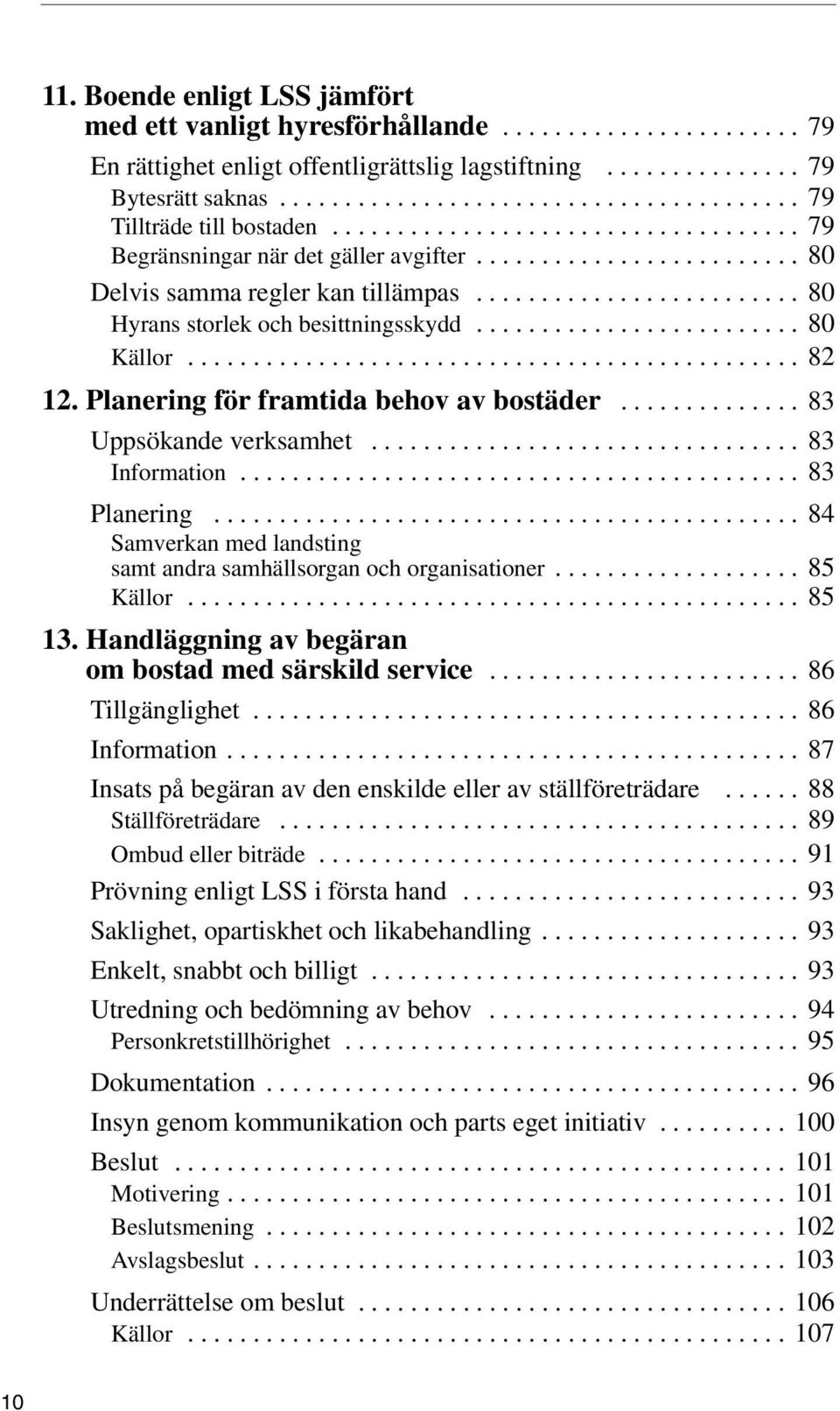 ........................ 80 Hyrans storlek och besittningsskydd......................... 80 Källor............................................... 82 12. Planering för framtida behov av bostäder.