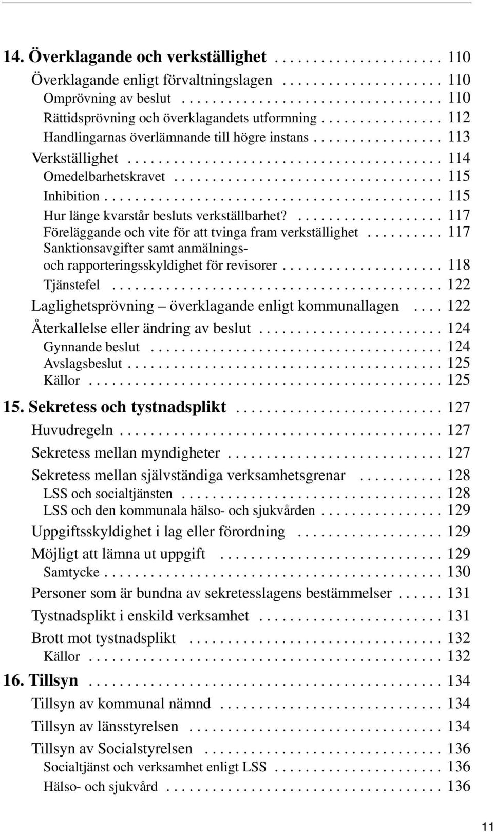 ........................................... 115 Hur länge kvarstår besluts verkställbarhet?................... 117 Föreläggande och vite för att tvinga fram verkställighet.