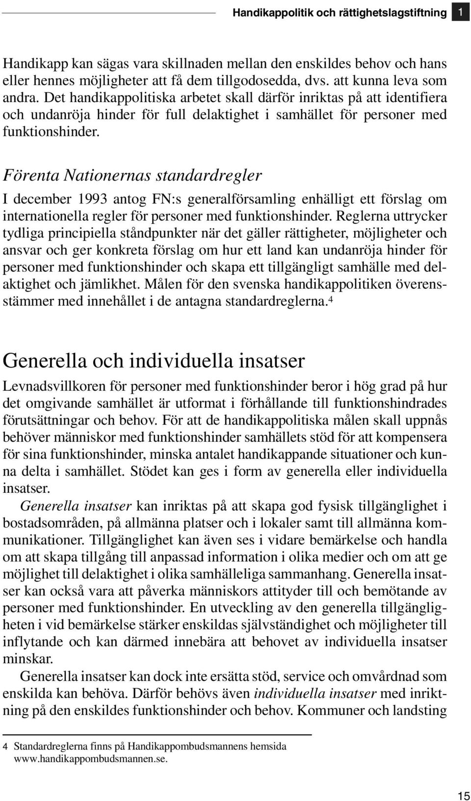 Förenta Nationernas standardregler I december 1993 antog FN:s generalförsamling enhälligt ett förslag om internationella regler för personer med funktionshinder.