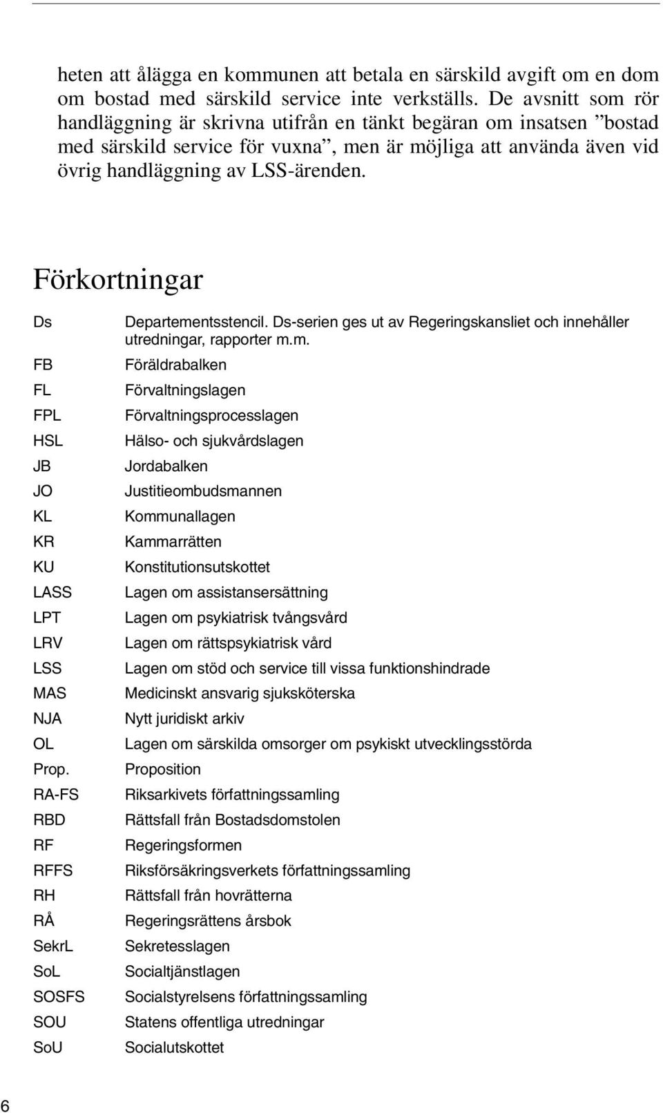 Förkortningar Ds FB FL FPL HSL JB JO KL KR KU LASS LPT LRV LSS MAS NJA OL Prop. RA-FS RBD RF RFFS RH RÅ SekrL SoL SOSFS SOU SoU Departementsstencil.