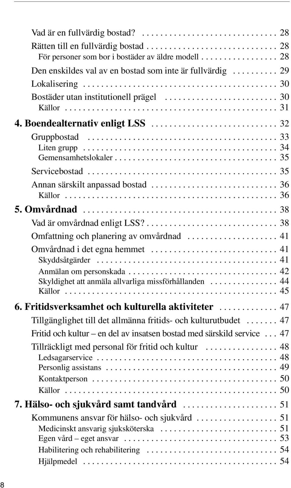 .............................................. 31 4. Boendealternativ enligt LSS............................ 32 Gruppbostad.......................................... 33 Liten grupp.