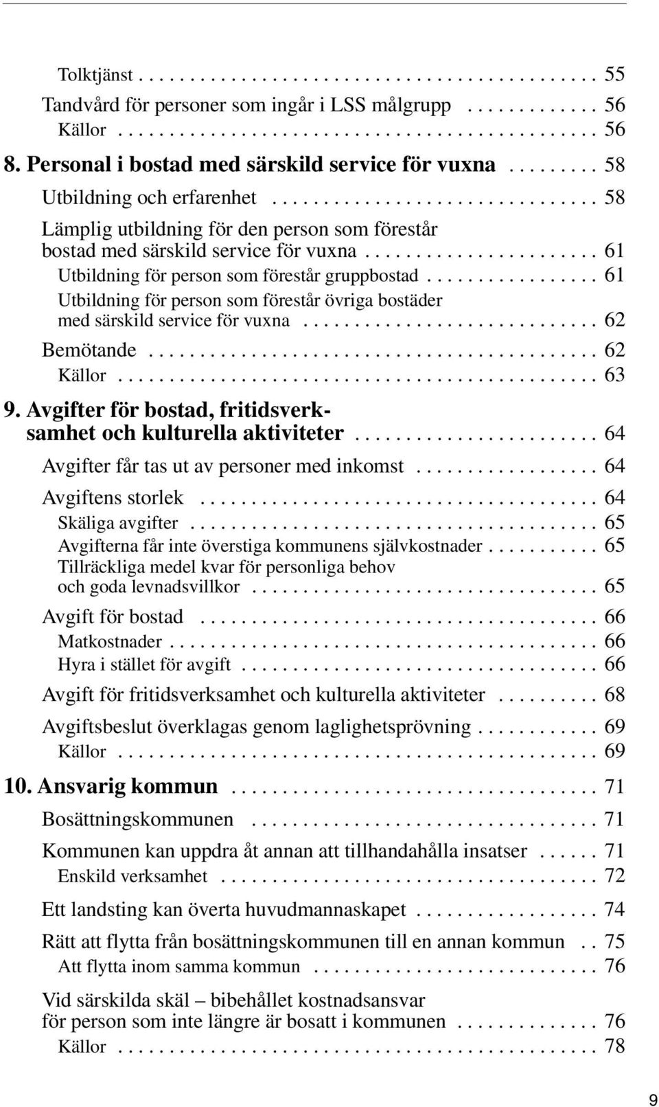 ...................... 61 Utbildning för person som förestår gruppbostad................. 61 Utbildning för person som förestår övriga bostäder med särskild service för vuxna............................. 62 Bemötande.