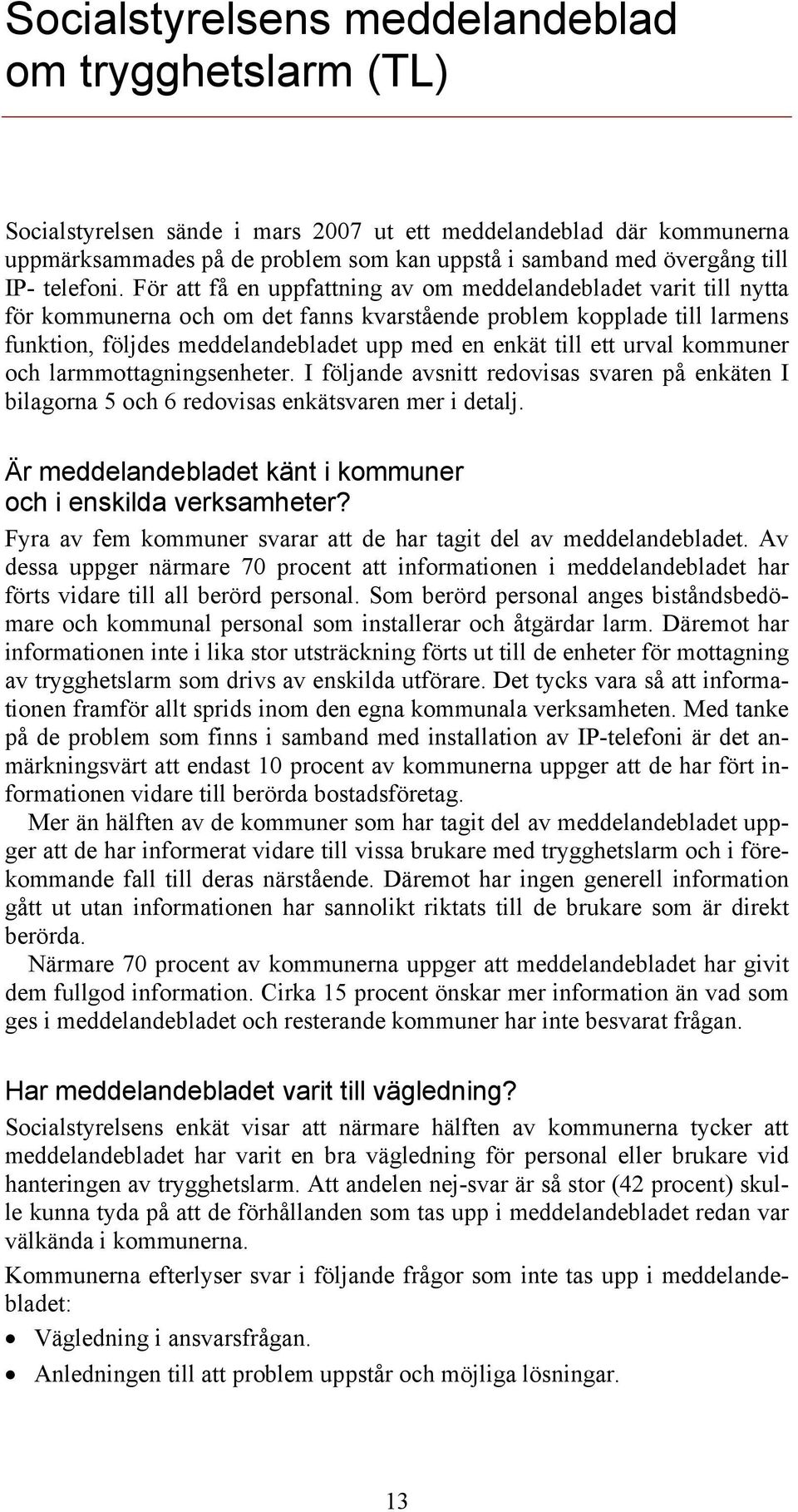 För att få en uppfattning av om meddelandebladet varit till nytta för kommunerna och om det fanns kvarstående problem kopplade till larmens funktion, följdes meddelandebladet upp med en enkät till