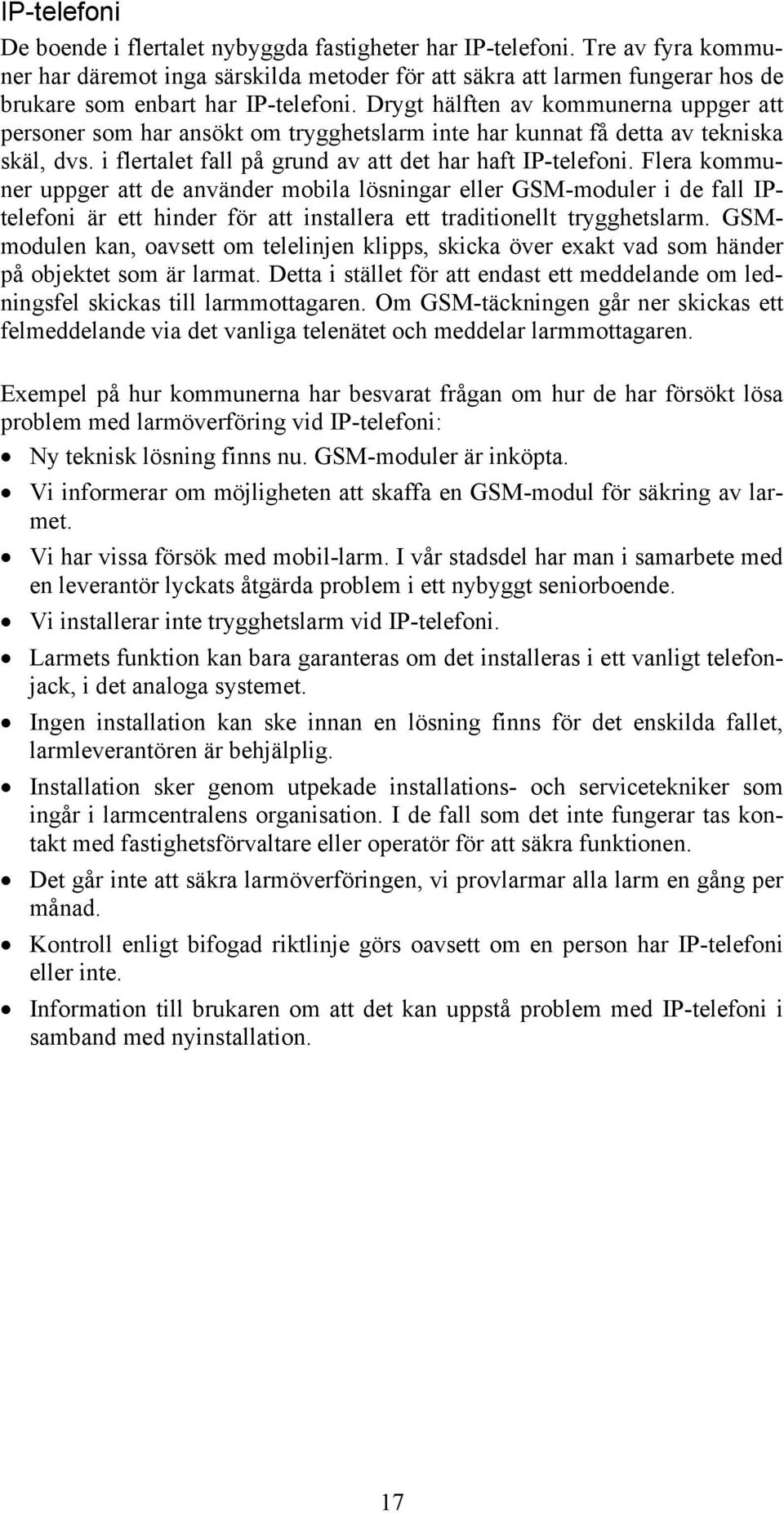 Drygt hälften av kommunerna uppger att personer som har ansökt om trygghetslarm inte har kunnat få detta av tekniska skäl, dvs. i flertalet fall på grund av att det har haft IP-telefoni.