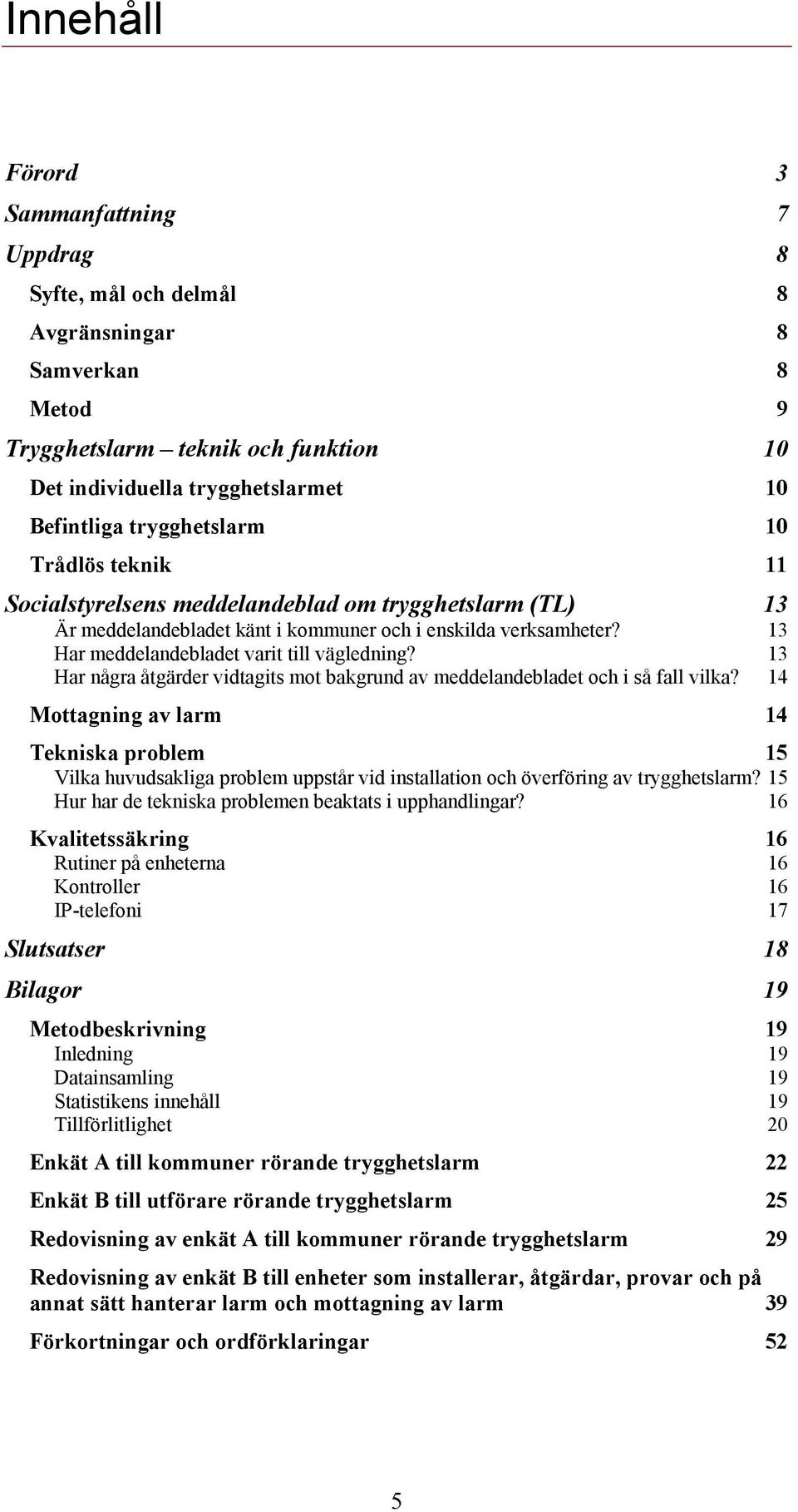 13 Har meddelandebladet varit till vägledning? 13 Har några åtgärder vidtagits mot bakgrund av meddelandebladet och i så fall vilka?