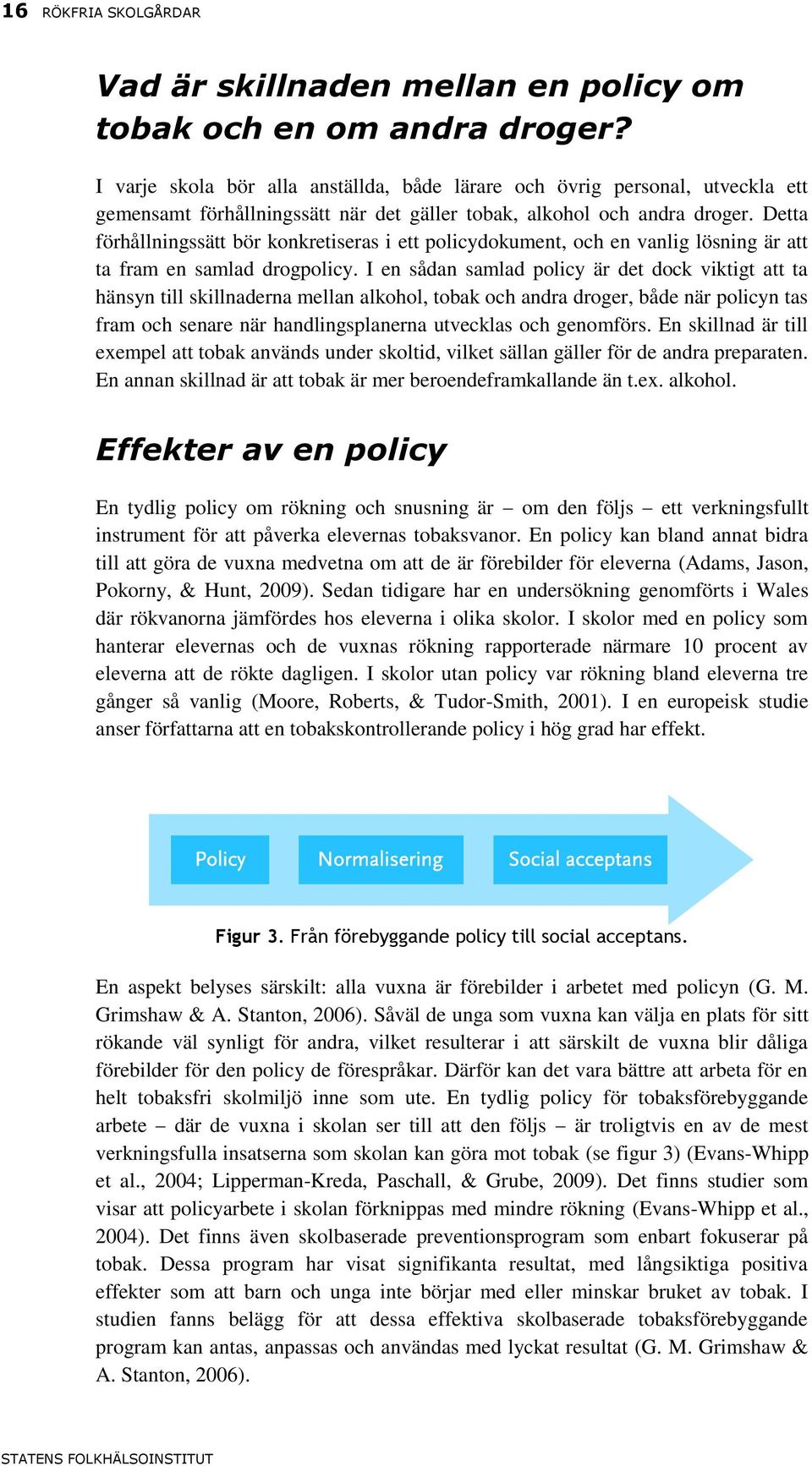 Detta förhållningssätt bör konkretiseras i ett policydokument, och en vanlig lösning är att ta fram en samlad drogpolicy.