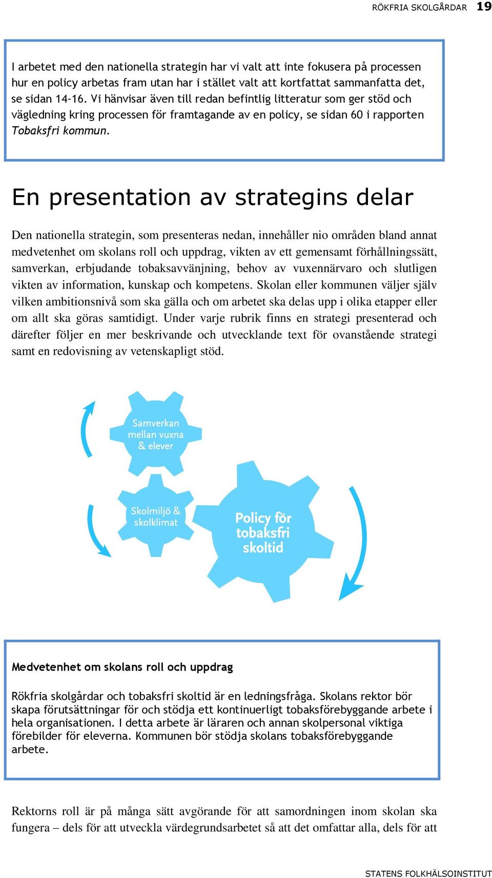 En presentation av strategins delar Den nationella strategin, som presenteras nedan, innehåller nio områden bland annat medvetenhet om skolans roll och uppdrag, vikten av ett gemensamt