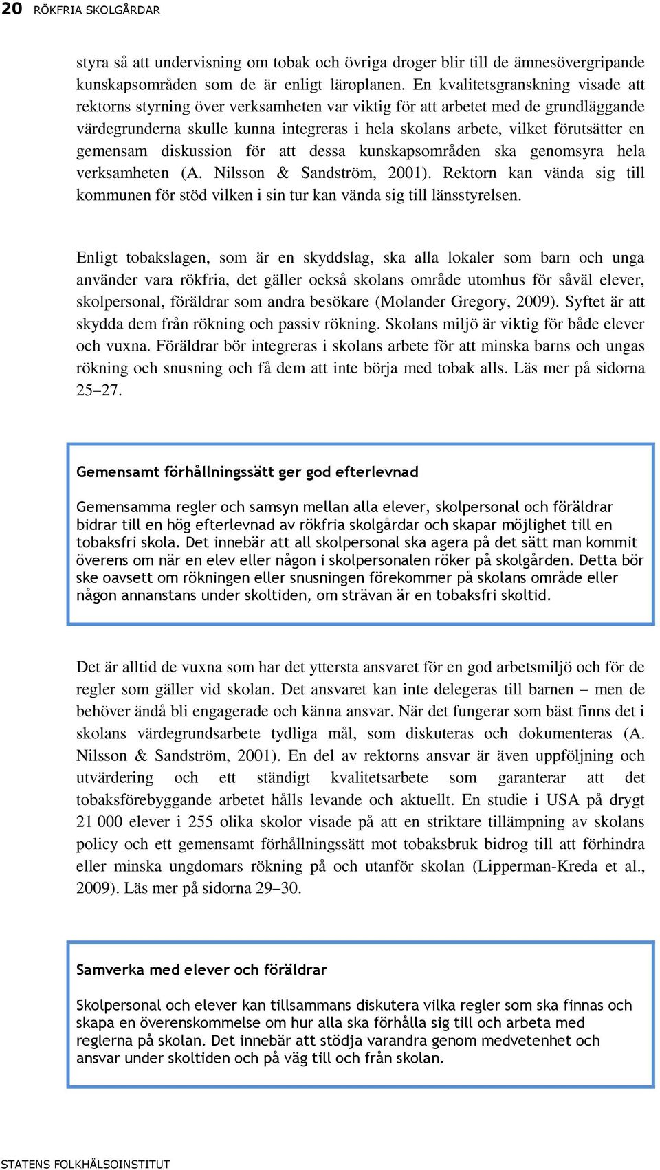 en gemensam diskussion för att dessa kunskapsområden ska genomsyra hela verksamheten (A. Nilsson & Sandström, 2001).