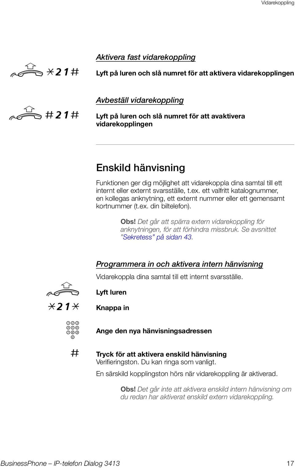 ernt svarsställe, t.ex. ett valfritt katalognmmer, en kollegas anknytning, ett externt nmmer eller ett gemensamt kortnmmer (t.ex. din biltelefon). Obs!