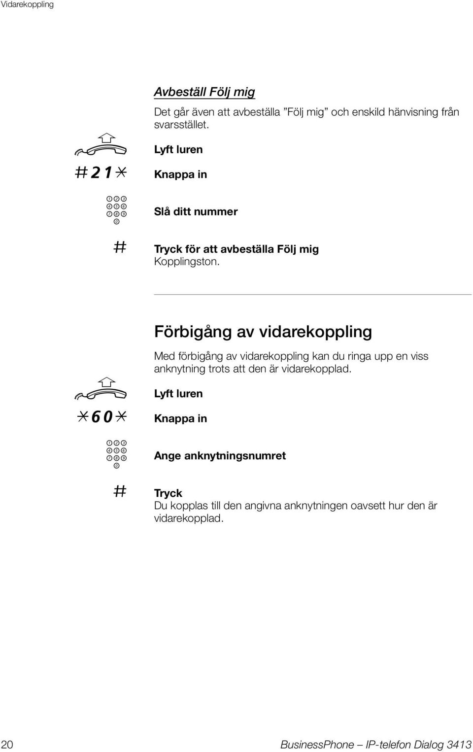 Lyft lren *60* Knappa in z Förbigång av vidarekoppling Med förbigång av vidarekoppling kan d ringa pp en viss