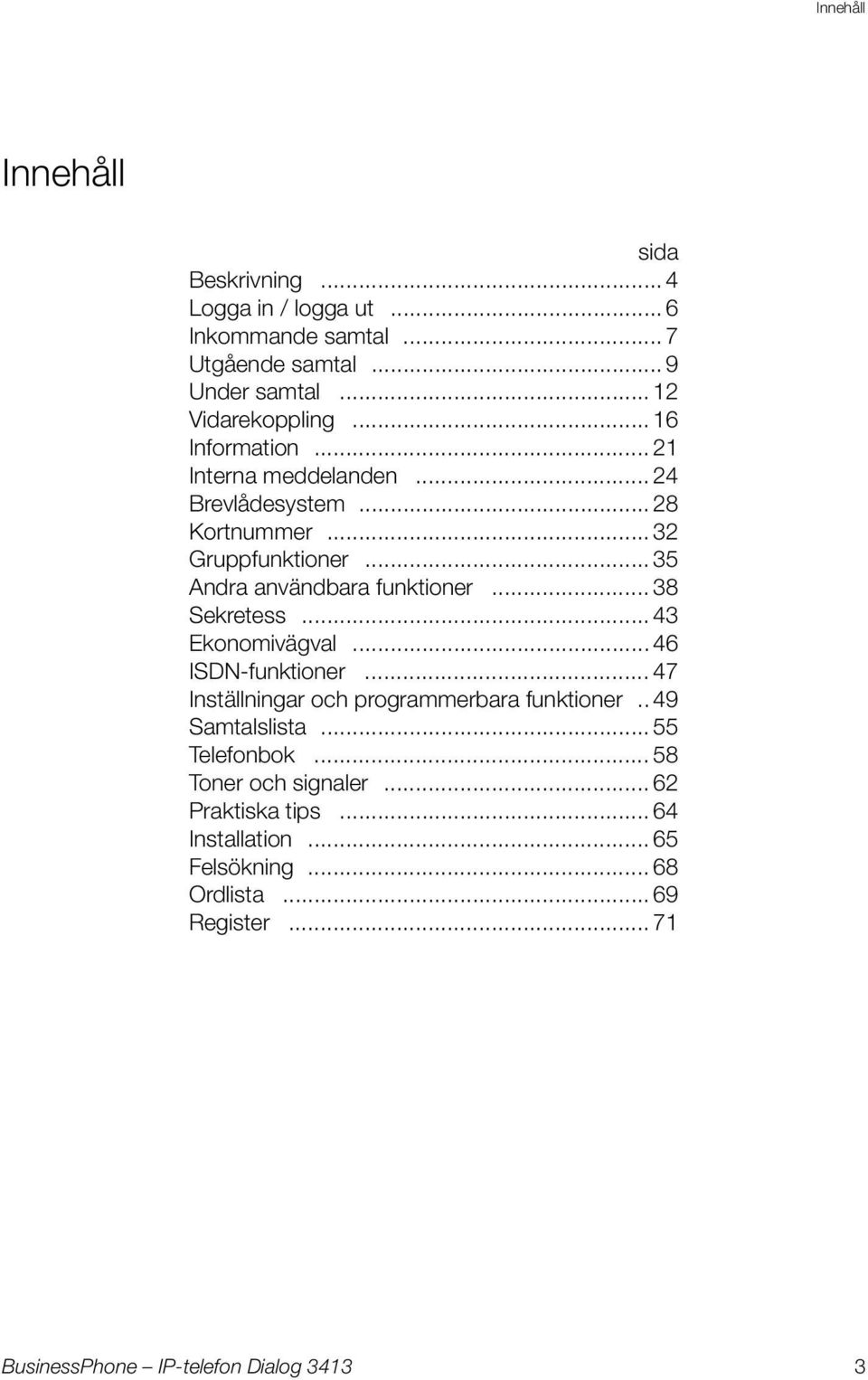 .. 35 Andra användbara fnktioner... 38 Sekretess... 43 Ekonomivägval... 46 ISDN-fnktioner.