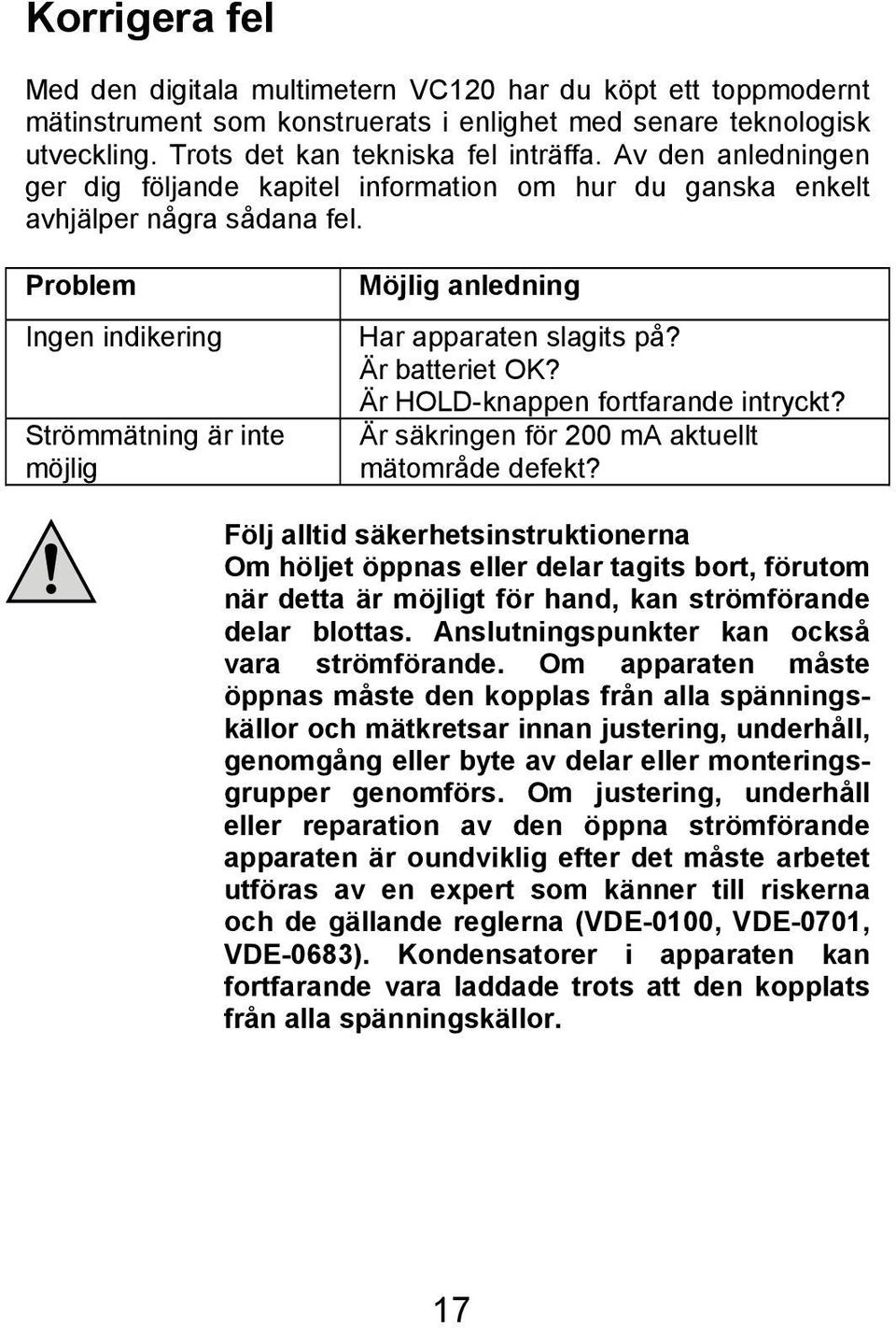 Problem Ingen indikering Strömmätning är inte möjlig Möjlig anledning Har apparaten slagits på? Är batteriet OK? Är HOLD-knappen fortfarande intryckt?