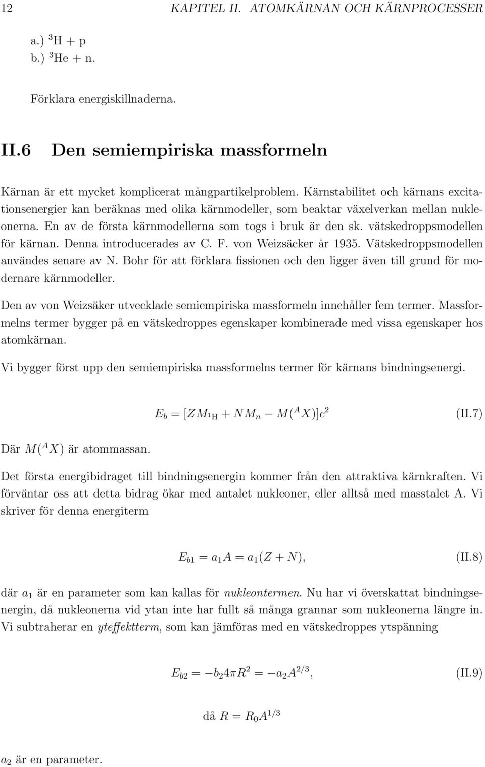 vätskedroppsmodellen för kärnan. Denna introducerades av C. F. von Weizsäcker år 1935. Vätskedroppsmodellen användes senare av N.