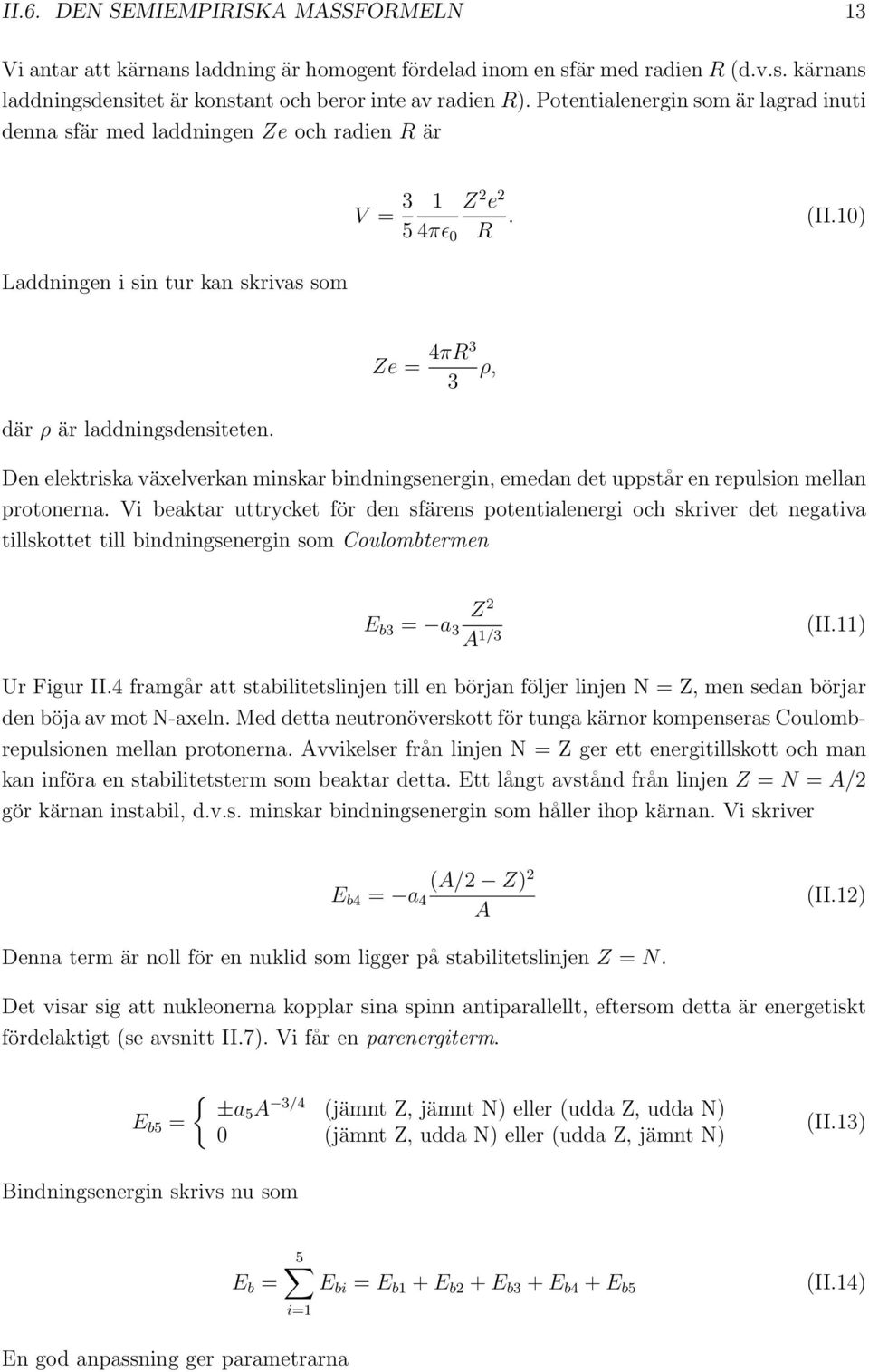 Den elektriska växelverkan minskar bindningsenergin, emedan det uppstår en repulsion mellan protonerna.