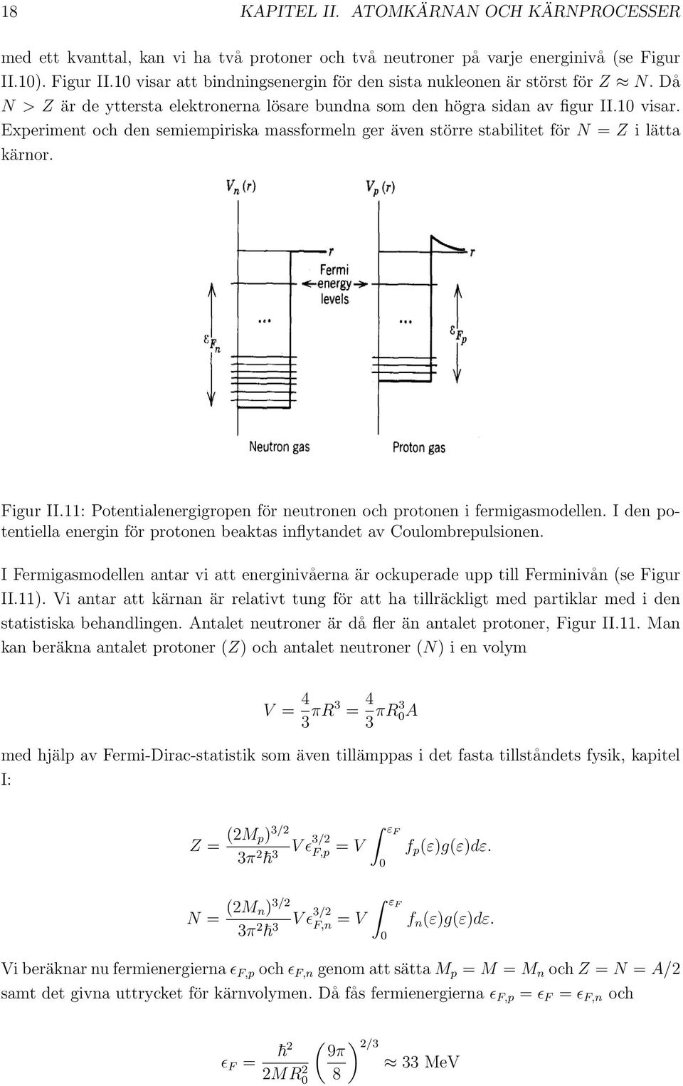 Figur II.11: Potentialenergigropen för neutronen och protonen i fermigasmodellen. I den potentiella energin för protonen beaktas inflytandet av Coulombrepulsionen.