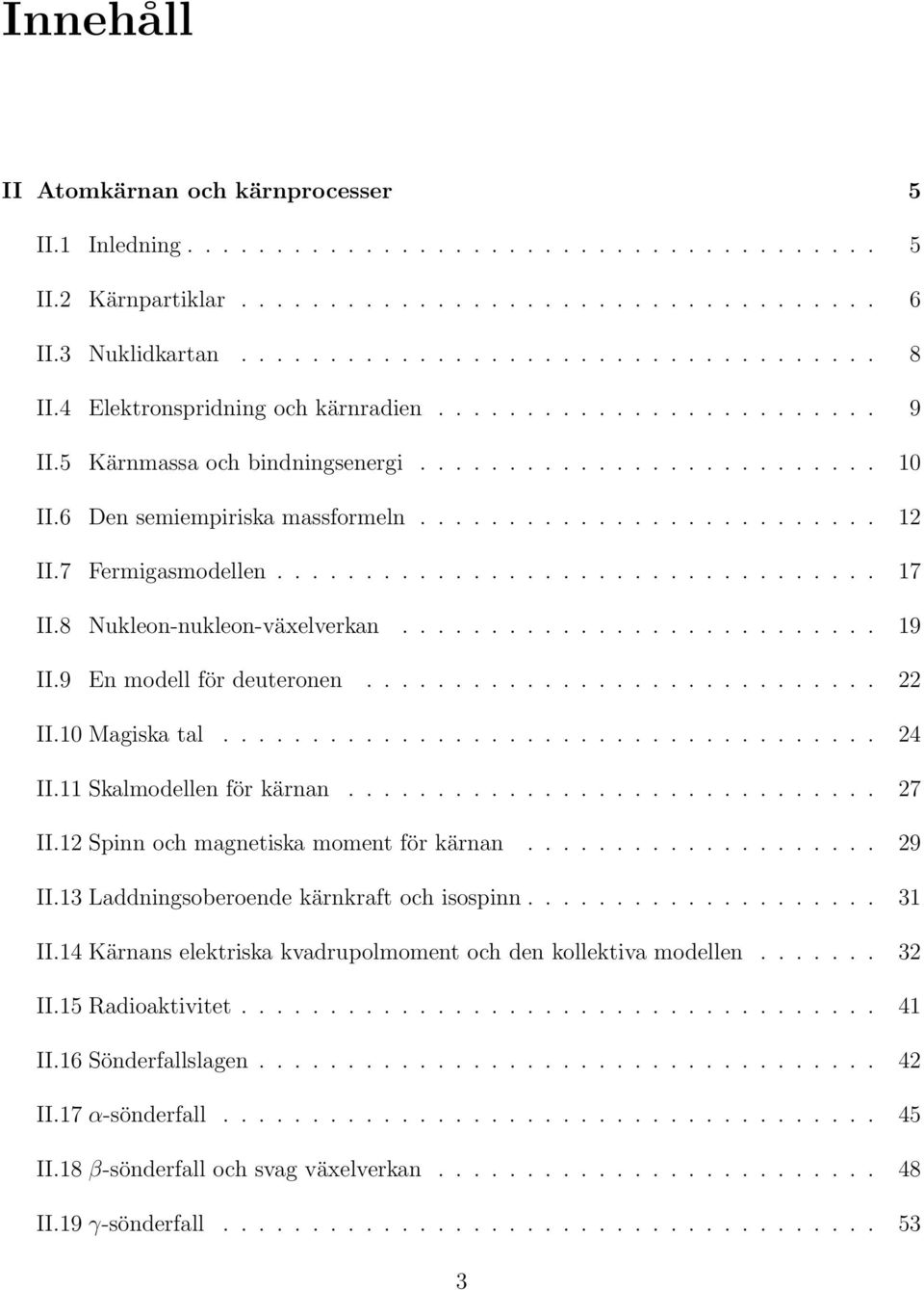 7 Fermigasmodellen.................................. 17 II.8 Nukleon-nukleon-växelverkan........................... 19 II.9 En modell för deuteronen............................. 22 II.10 Magiska tal.