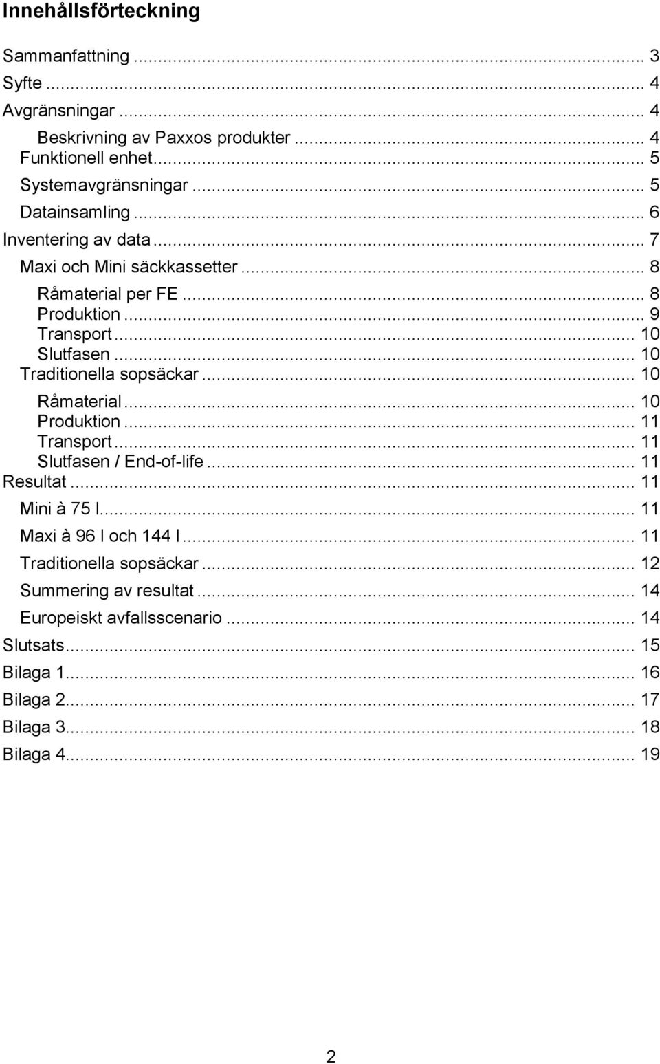 .. 10 Traditionella sopsäckar... 10 Råmaterial... 10 Produktion... 11 Transport... 11 Slutfasen / End-of-life... 11 Resultat... 11 Mini à 75 l.