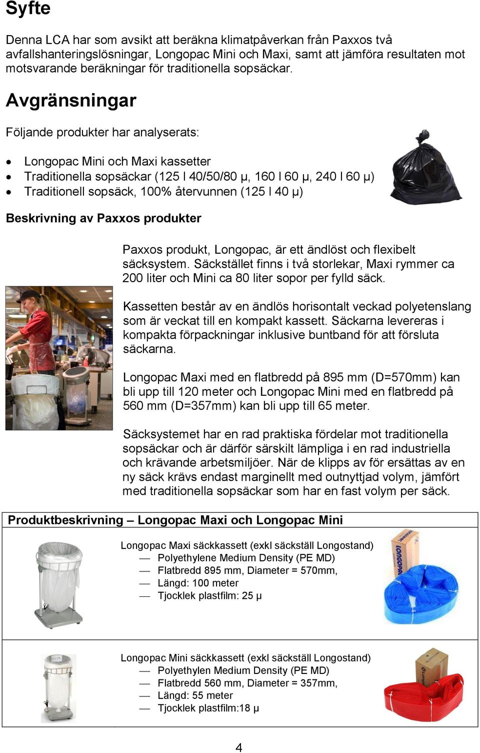 Avgränsningar Följande produkter har analyserats: Longopac Mini och Maxi kassetter Traditionella sopsäckar (125 l 40/50/80 µ, 160 l 60 µ, 240 l 60 µ) Traditionell sopsäck, 100% återvunnen (125 l 40