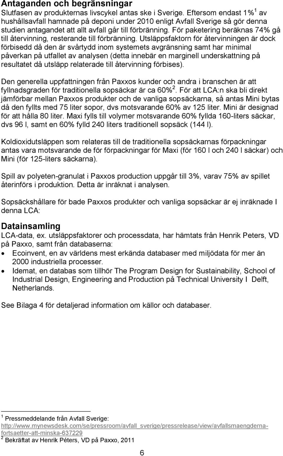 För paketering beräknas 74% gå till återvinning, resterande till förbränning.