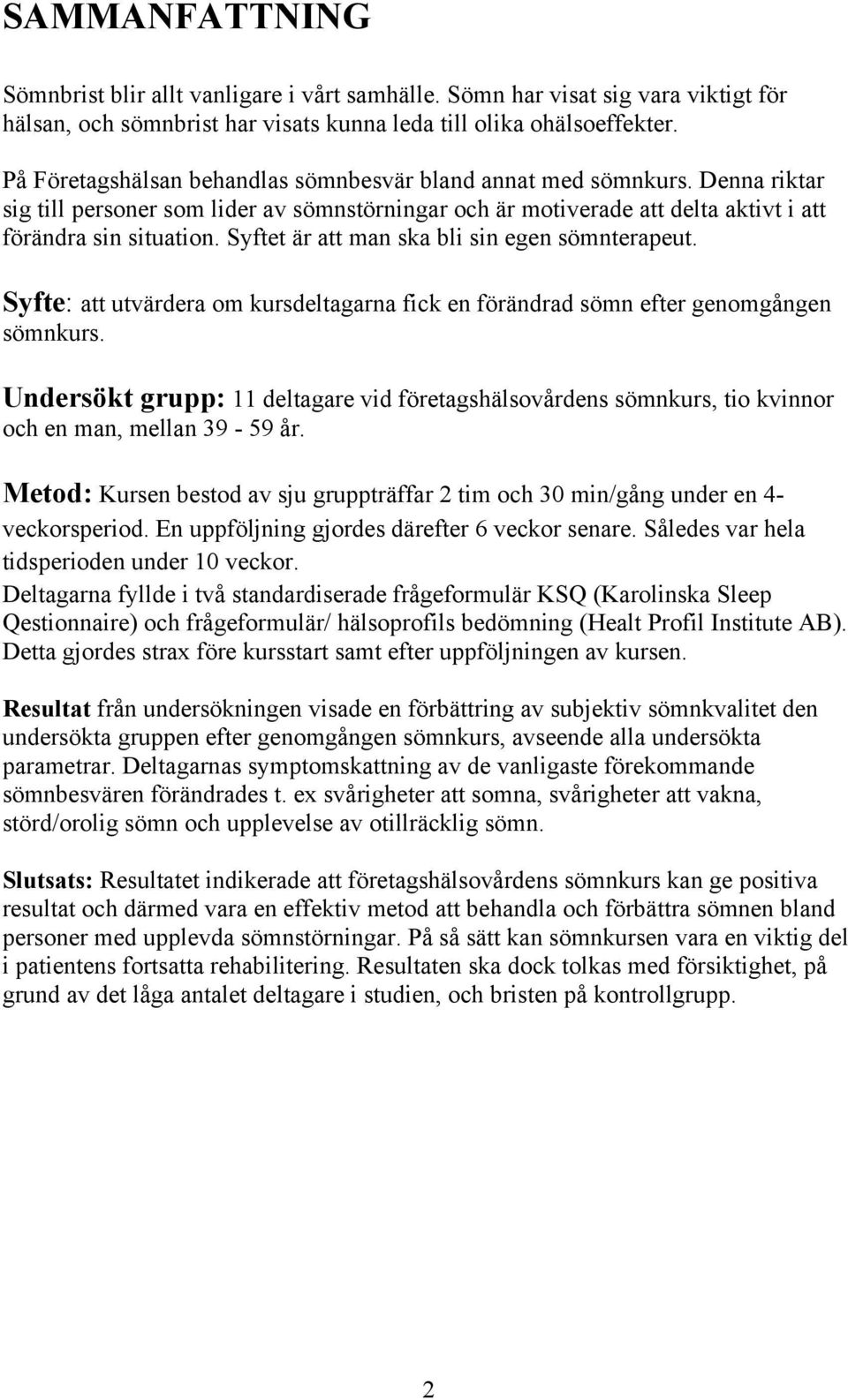 Syftet är att man ska bli sin egen sömnterapeut. Syfte: att utvärdera om kursdeltagarna fick en förändrad sömn efter genomgången sömnkurs.