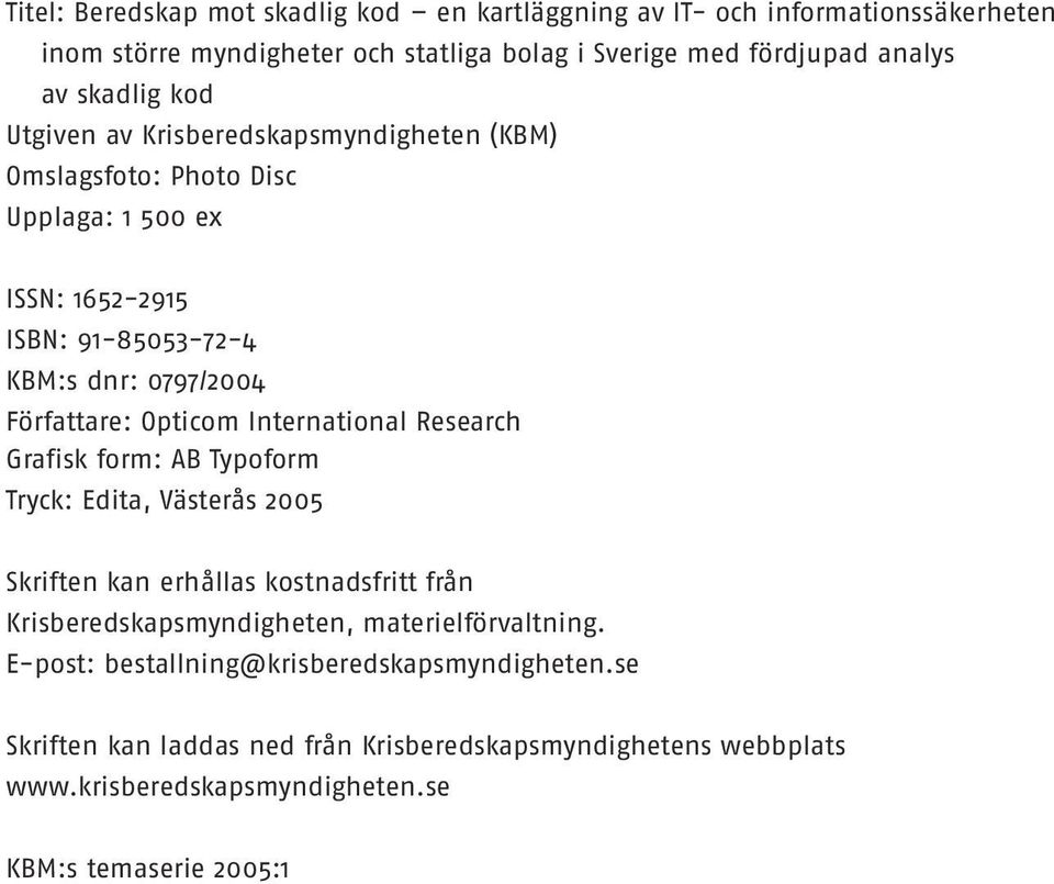 International Research Grafisk form: AB Typoform Tryck: Edita, Västerås 2005 Skriften kan erhållas kostnadsfritt från Krisberedskapsmyndigheten, materielförvaltning.