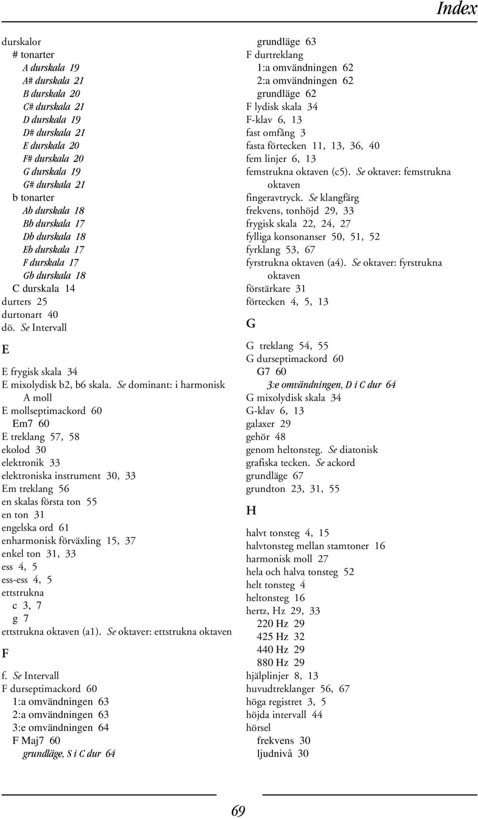 Se dominant: i harmonisk A moll E mollseptimackord 60 Em7 60 E treklang 57, 58 ekolod 30 elektronik 33 elektroniska instrument 30, 33 Em treklang 56 en skalas första ton 55 en ton 31 engelska ord 61