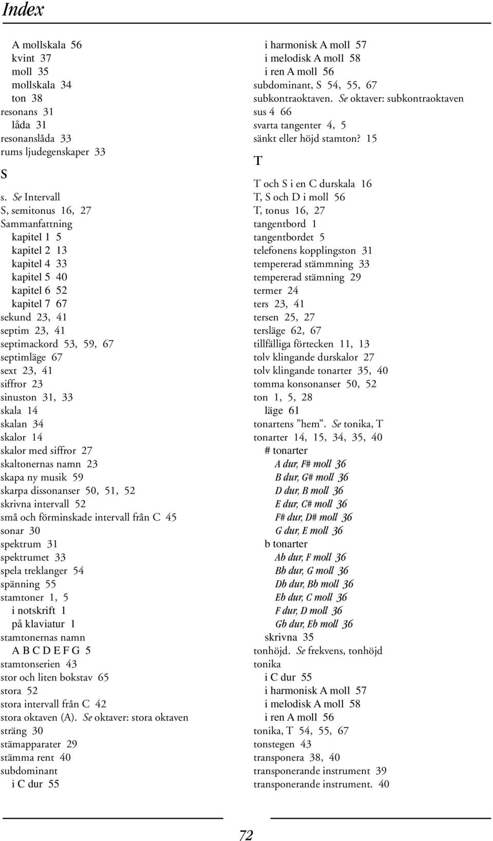 41 siffror 23 sinuston 31, 33 skala 14 skalan 34 skalor 14 skalor med siffror 27 skaltonernas namn 23 skapa ny musik 59 skarpa dissonanser 50, 51, 52 skrivna intervall 52 små och förminskade